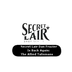 Secret Lair Drop Series: August Superdrop 2022: Dan Frazier Is Back Again: The Allied Talismans