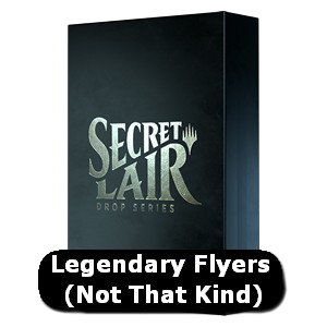 Secret Lair Drop Series: Legendary Flyers (Not That Kind)